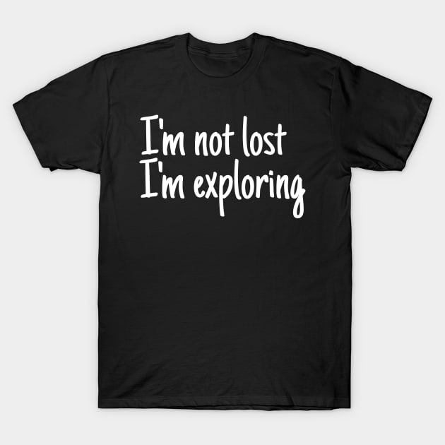 I'm not lost I'm exploring T-Shirt by crazytshirtstore